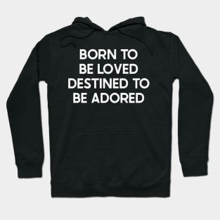 Born to Be Loved, Destined to Be Adored Hoodie